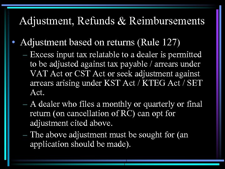 Adjustment, Refunds & Reimbursements • Adjustment based on returns (Rule 127) – Excess input