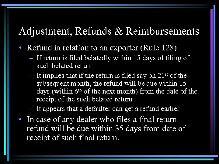 Adjustment, Refunds & Reimbursements • Refund in relation to an exporter (Rule 128) –