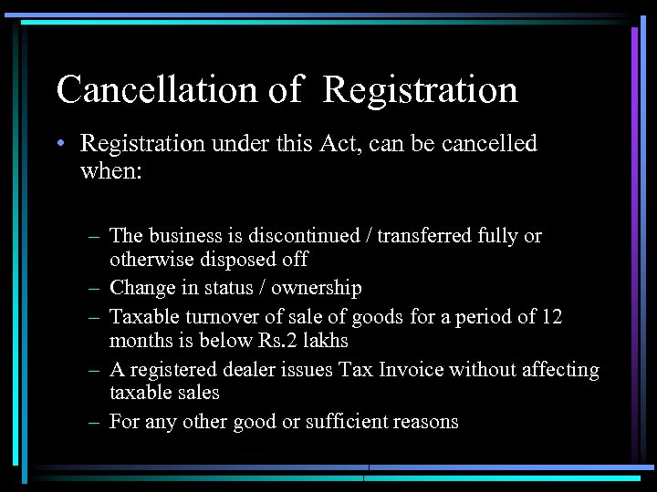 Cancellation of Registration • Registration under this Act, can be cancelled when: – The