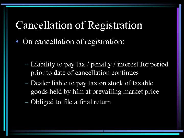 Cancellation of Registration • On cancellation of registration: – Liability to pay tax /