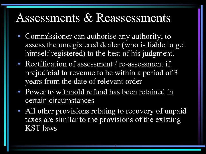 Assessments & Reassessments • Commissioner can authorise any authority, to assess the unregistered dealer