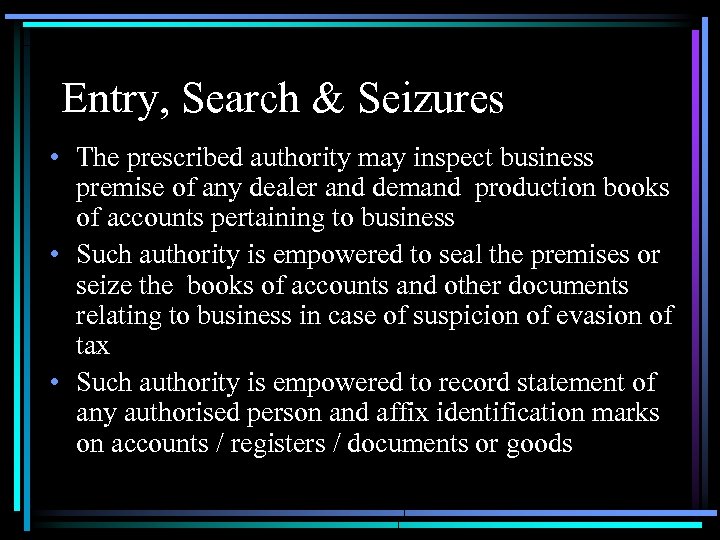 Entry, Search & Seizures • The prescribed authority may inspect business premise of any