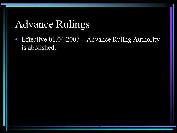 Advance Rulings • Effective 01. 04. 2007 – Advance Ruling Authority is abolished. 