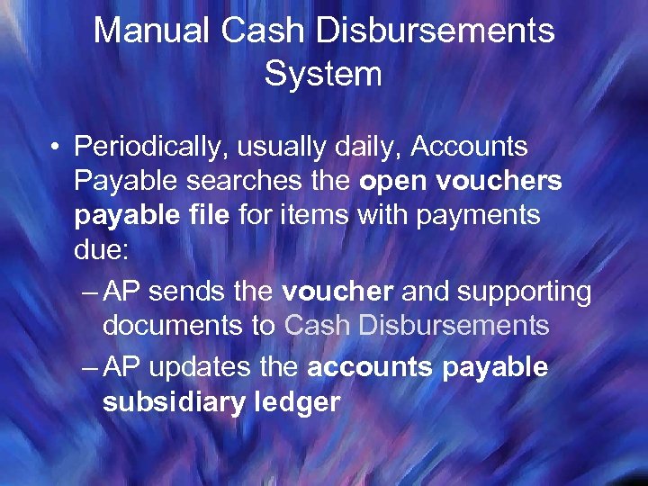 Manual Cash Disbursements System • Periodically, usually daily, Accounts Payable searches the open vouchers