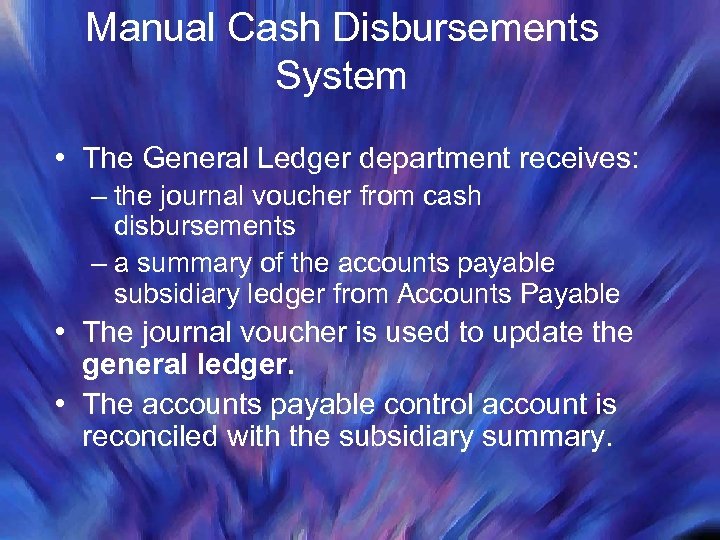 Manual Cash Disbursements System • The General Ledger department receives: – the journal voucher