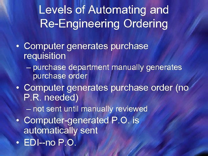 Levels of Automating and Re-Engineering Ordering • Computer generates purchase requisition – purchase department