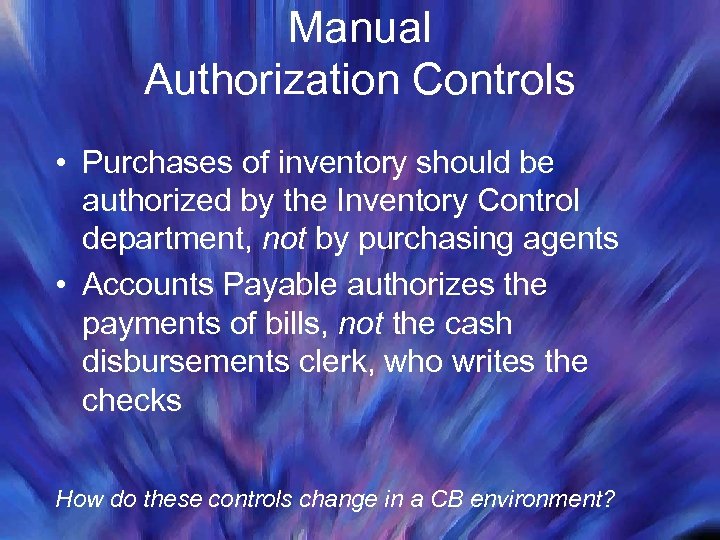 Manual Authorization Controls • Purchases of inventory should be authorized by the Inventory Control