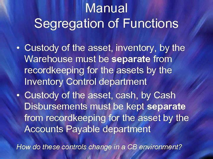 Manual Segregation of Functions • Custody of the asset, inventory, by the Warehouse must