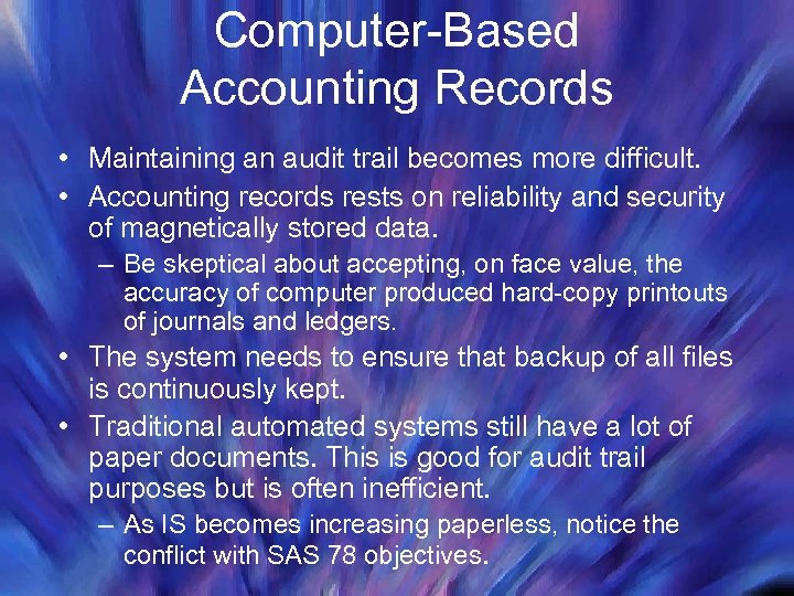 Computer-Based Accounting Records • Maintaining an audit trail becomes more difficult. • Accounting records