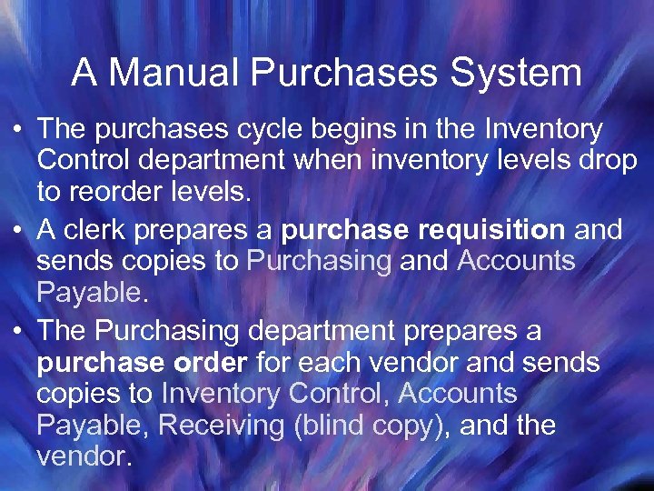 A Manual Purchases System • The purchases cycle begins in the Inventory Control department