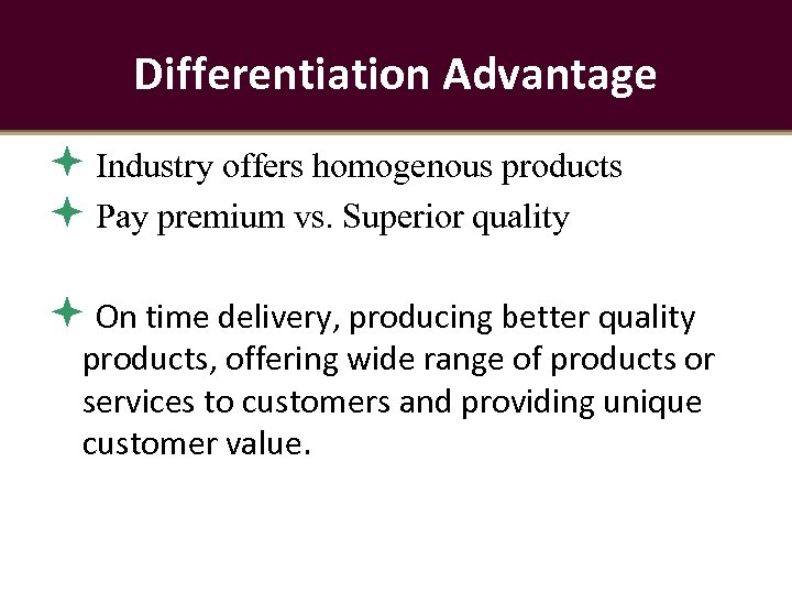 Differentiation Advantage Industry offers homogenous products Pay premium vs. Superior quality On time delivery,