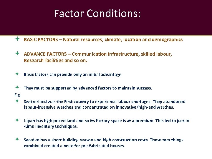 Factor Conditions: BASIC FACTORS – Natural resources, climate, location and demographics ADVANCE FACTORS –