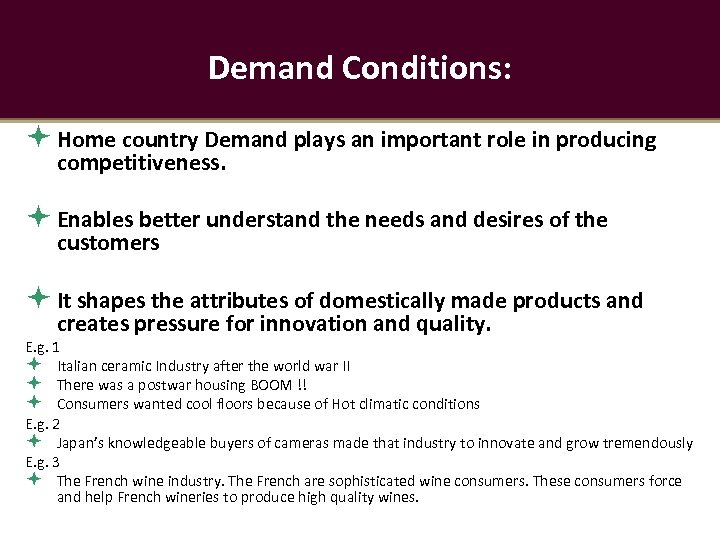 Demand Conditions: Home country Demand plays an important role in producing competitiveness. Enables better