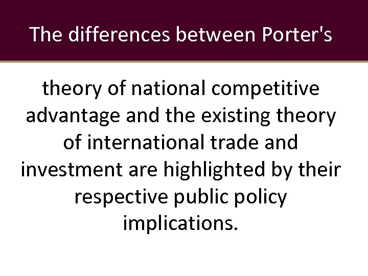 The differences between Porter's theory of national competitive advantage and the existing theory of