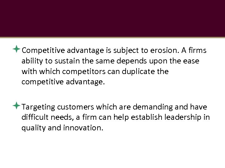  Competitive advantage is subject to erosion. A firms ability to sustain the same