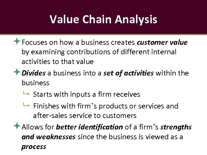 Value Chain Analysis Focuses on how a business creates customer value by examining contributions