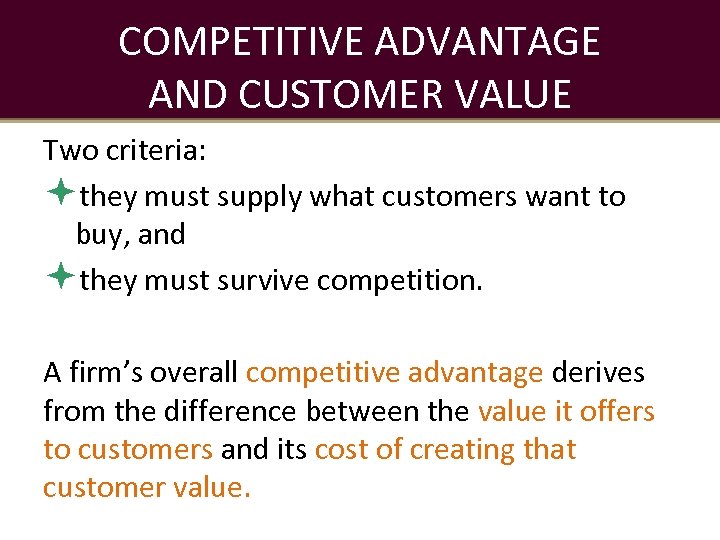 COMPETITIVE ADVANTAGE AND CUSTOMER VALUE Two criteria: they must supply what customers want to