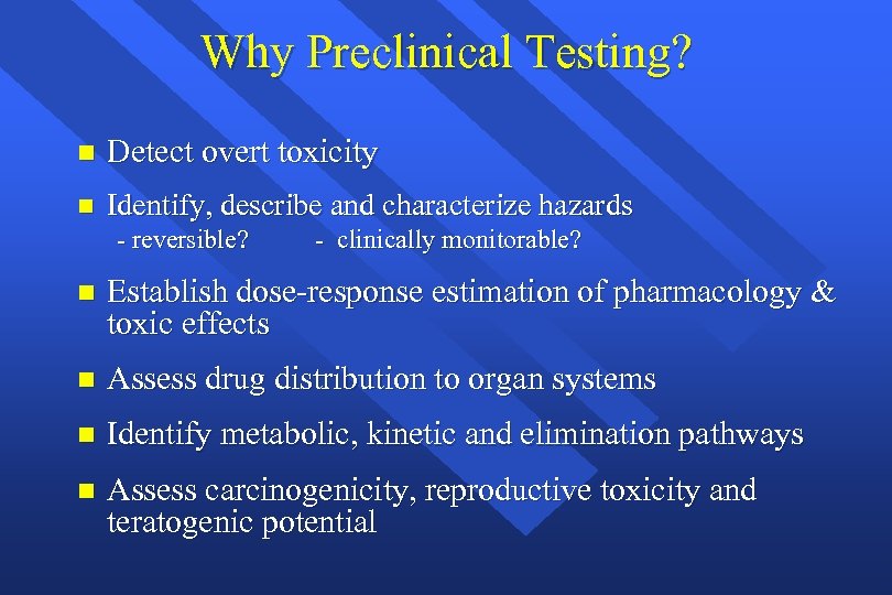 Why Preclinical Testing? n Detect overt toxicity n Identify, describe and characterize hazards -