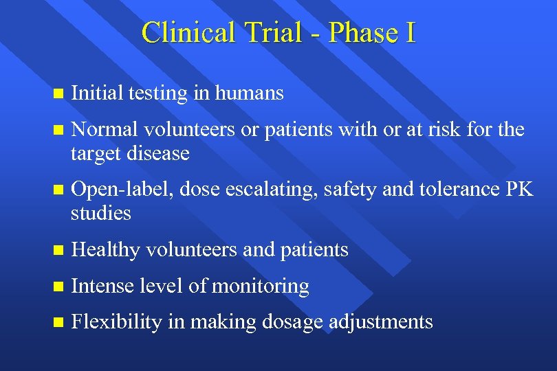 Clinical Trial - Phase I n Initial testing in humans n Normal volunteers or