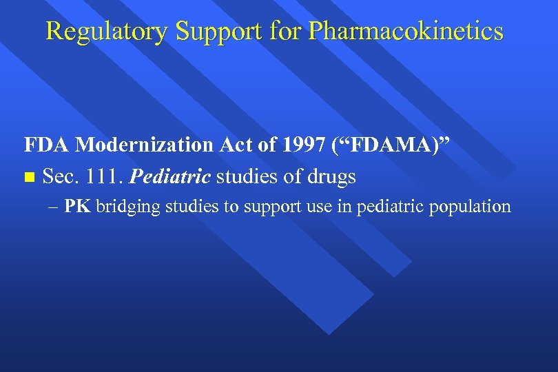 Regulatory Support for Pharmacokinetics FDA Modernization Act of 1997 (“FDAMA)” n Sec. 111. Pediatric