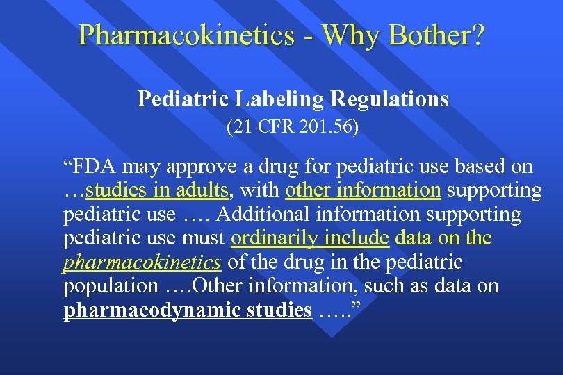 Pharmacokinetics - Why Bother? Pediatric Labeling Regulations (21 CFR 201. 56) “FDA may approve