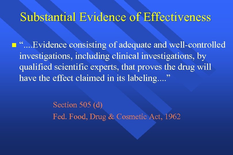 Substantial Evidence of Effectiveness n “. . Evidence consisting of adequate and well-controlled investigations,