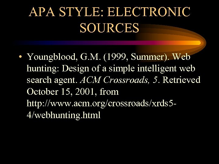 APA STYLE: ELECTRONIC SOURCES • Youngblood, G. M. (1999, Summer). Web hunting: Design of