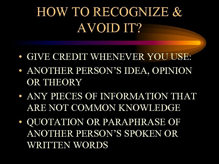 HOW TO RECOGNIZE & AVOID IT? • GIVE CREDIT WHENEVER YOU USE: • ANOTHER