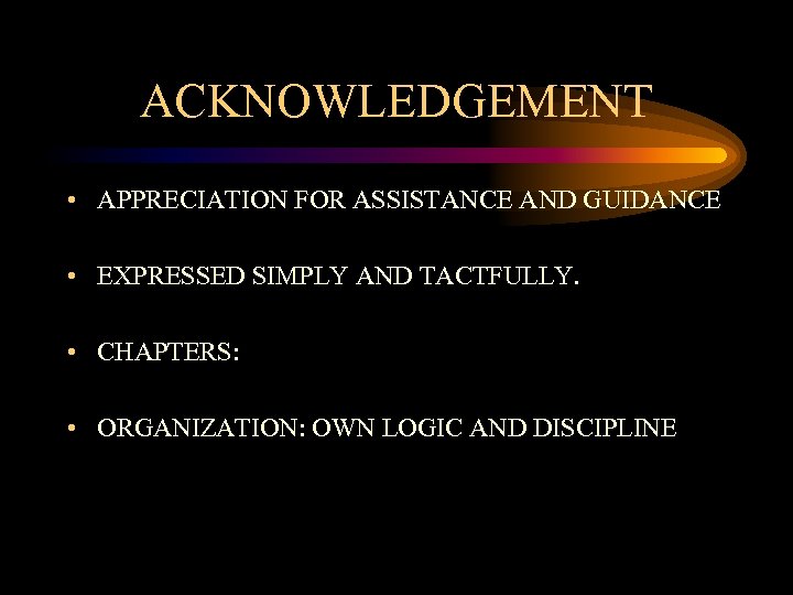 ACKNOWLEDGEMENT • APPRECIATION FOR ASSISTANCE AND GUIDANCE • EXPRESSED SIMPLY AND TACTFULLY. • CHAPTERS: