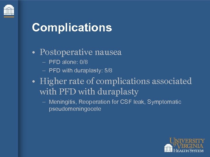 Complications • Postoperative nausea – PFD alone: 0/8 – PFD with duraplasty: 5/8 •