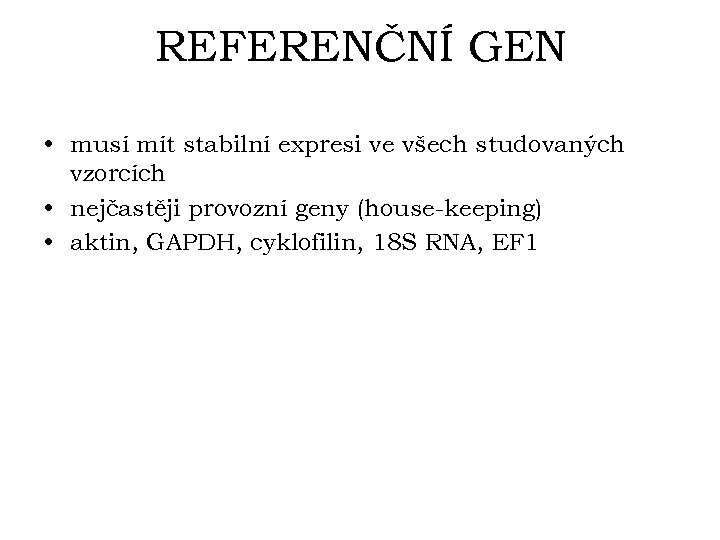 REFERENČNÍ GEN • musí mít stabilní expresi ve všech studovaných vzorcích • nejčastěji provozní