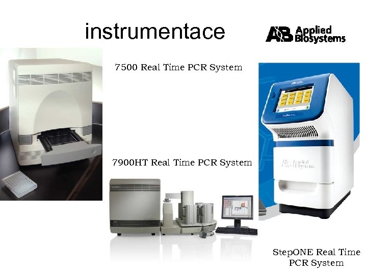 instrumentace 7500 Real Time PCR System 7900 HT Real Time PCR System Step. ONE