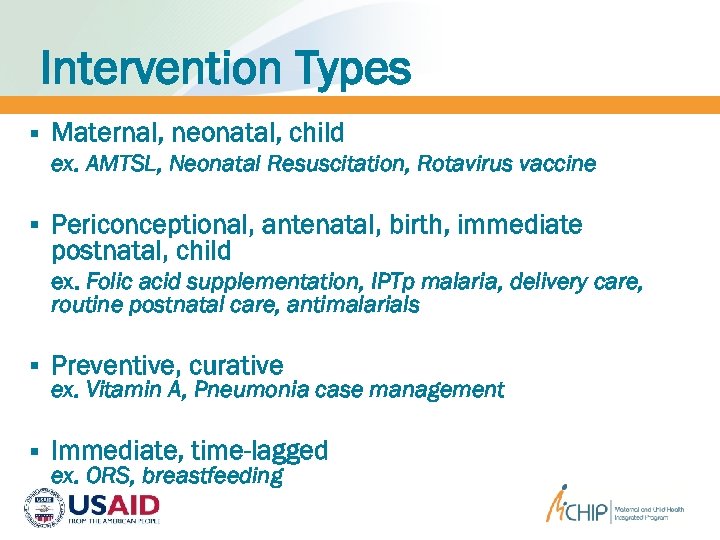 Intervention Types § Maternal, neonatal, child ex. AMTSL, Neonatal Resuscitation, Rotavirus vaccine § Periconceptional,