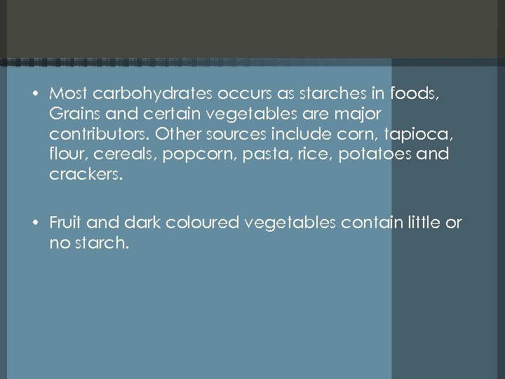  • Most carbohydrates occurs as starches in foods, Grains and certain vegetables are