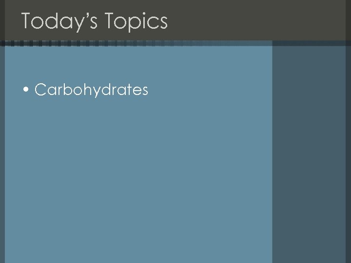 Today’s Topics • Carbohydrates 