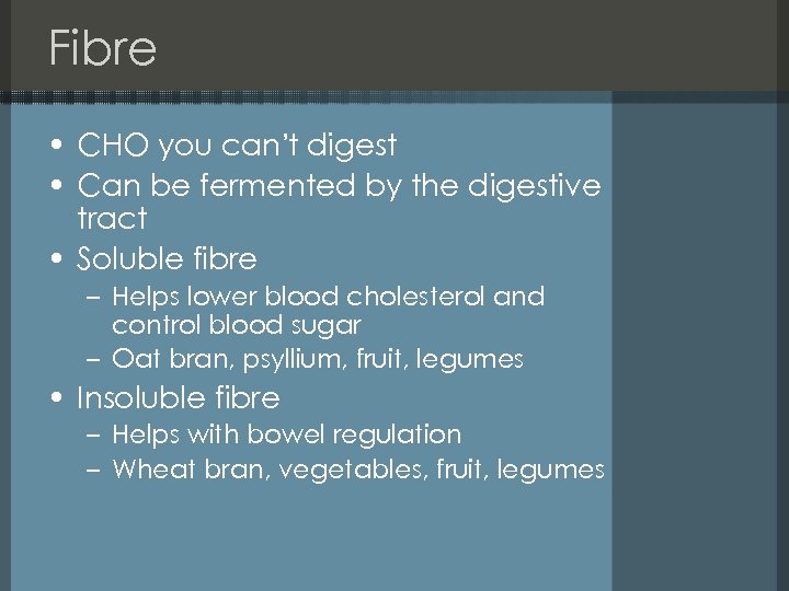 Fibre • CHO you can’t digest • Can be fermented by the digestive tract