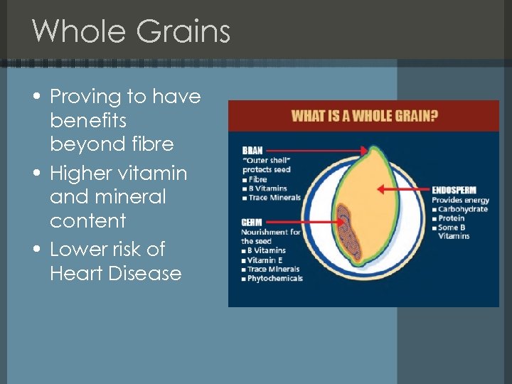 Whole Grains • Proving to have benefits beyond fibre • Higher vitamin and mineral