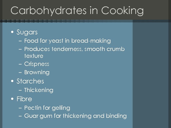 Carbohydrates in Cooking • Sugars – Food for yeast in bread-making – Produces tenderness,