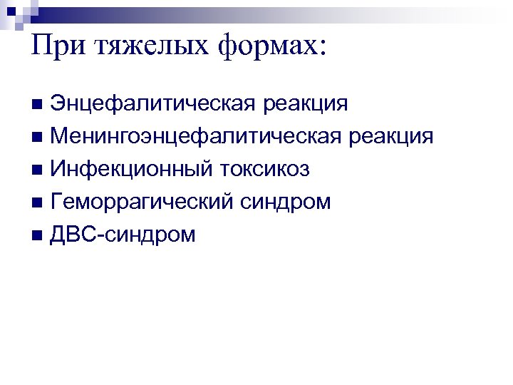 При тяжелых формах: Энцефалитическая реакция n Менингоэнцефалитическая реакция n Инфекционный токсикоз n Геморрагический синдром