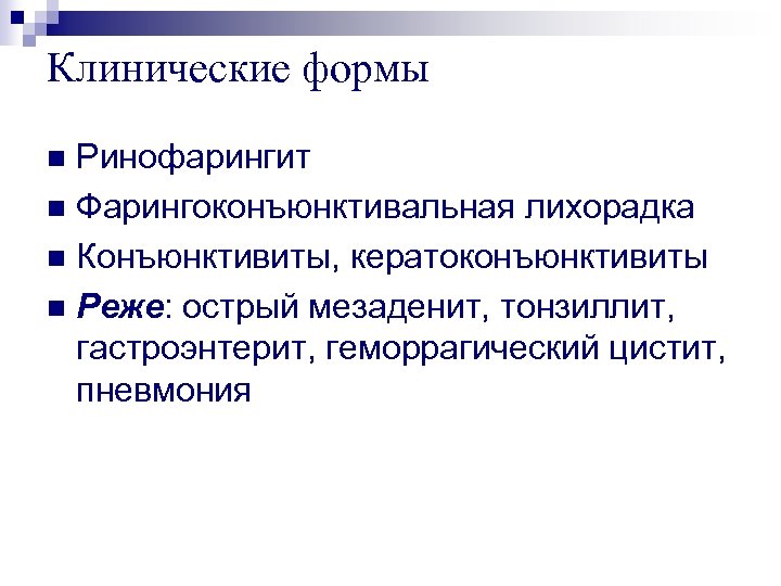 Клинические формы Ринофарингит n Фарингоконъюнктивальная лихорадка n Конъюнктивиты, кератоконъюнктивиты n Реже: острый мезаденит, тонзиллит,