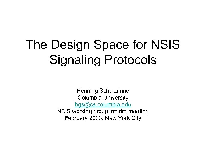 The Design Space for NSIS Signaling Protocols Henning Schulzrinne Columbia University hgs@cs. columbia. edu