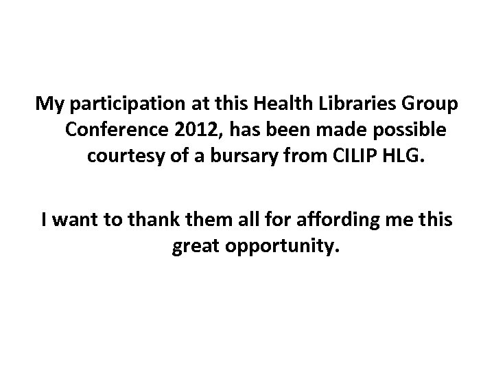 My participation at this Health Libraries Group Conference 2012, has been made possible courtesy