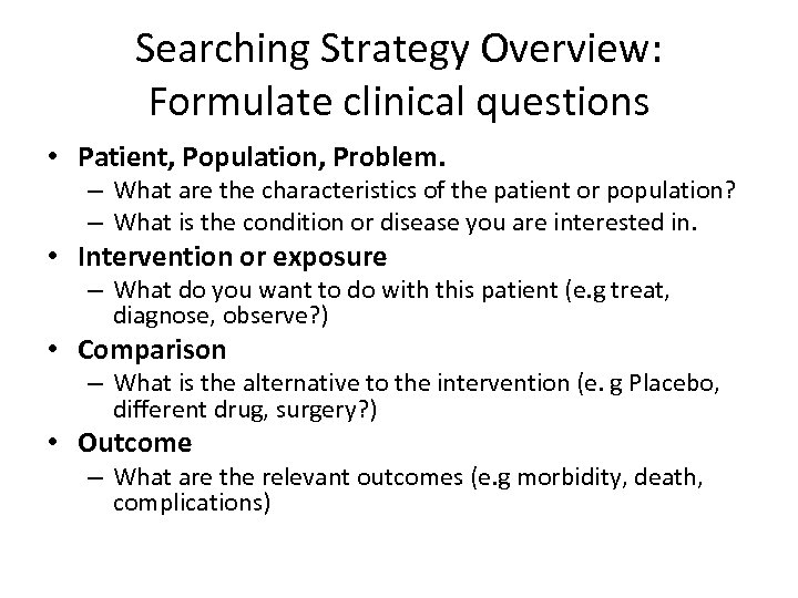 Searching Strategy Overview: Formulate clinical questions • Patient, Population, Problem. – What are the