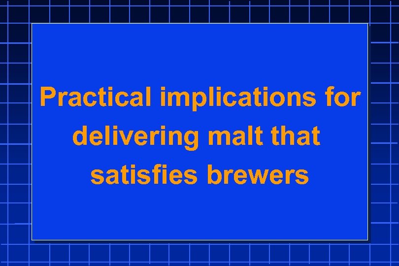 Practical implications for delivering malt that satisfies brewers 