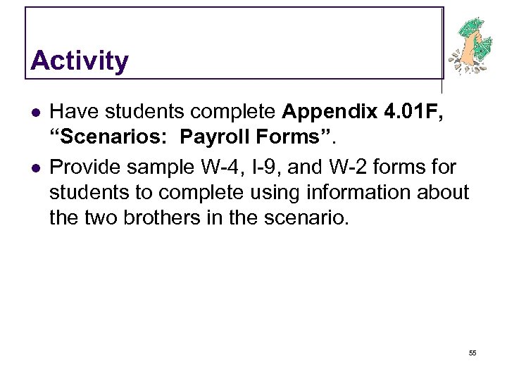 Activity l l Have students complete Appendix 4. 01 F, “Scenarios: Payroll Forms”. Provide