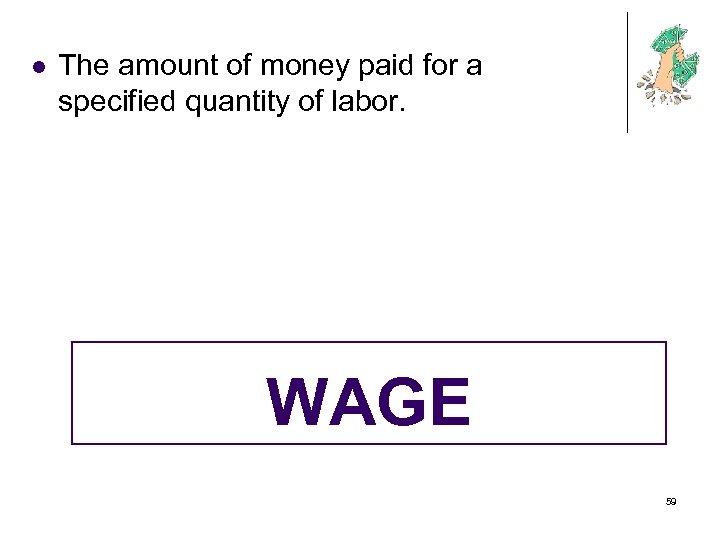 l The amount of money paid for a specified quantity of labor. WAGE 59