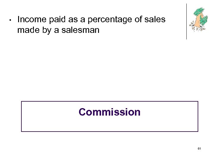  • Income paid as a percentage of sales made by a salesman Commission