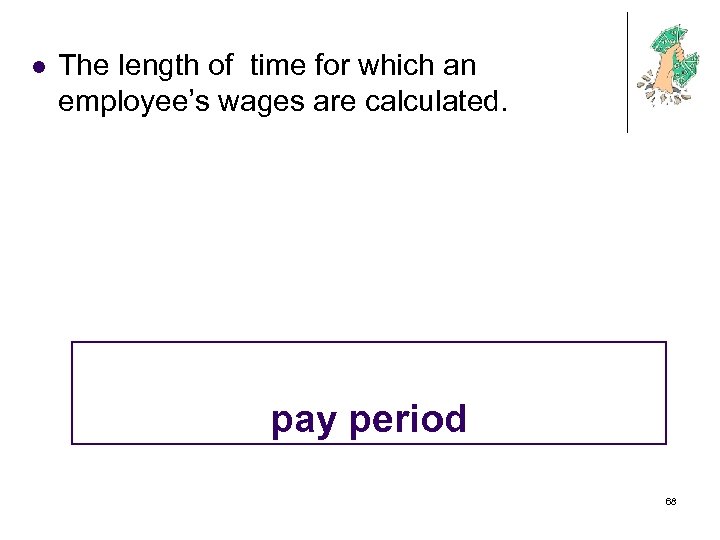l The length of time for which an employee’s wages are calculated. pay period
