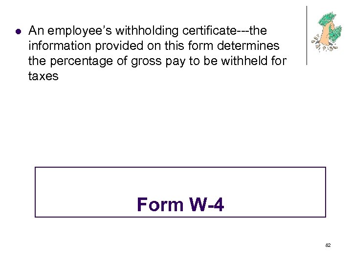 l An employee’s withholding certificate---the information provided on this form determines the percentage of