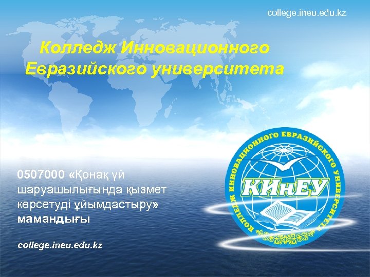 college. ineu. edu. kz Колледж Инновационного Евразийского университета 0507000 «Қонақ үй шаруашылығында қызмет көрсетуді